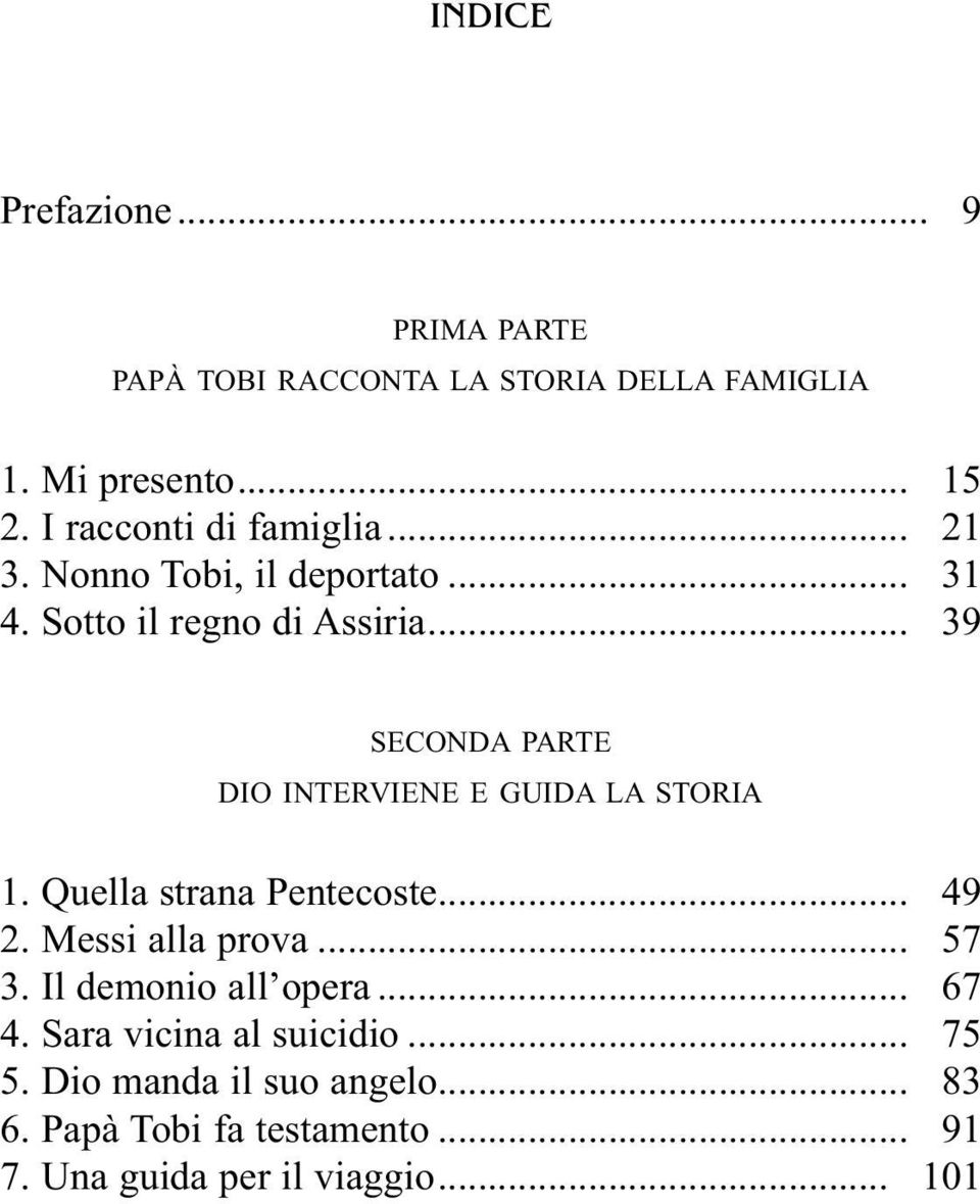 .. 39 SECONDA PARTE DIO INTERVIENE E GUIDA LA STORIA 1. Quella strana Pentecoste... 49 2. Messi alla prova... 57 3.