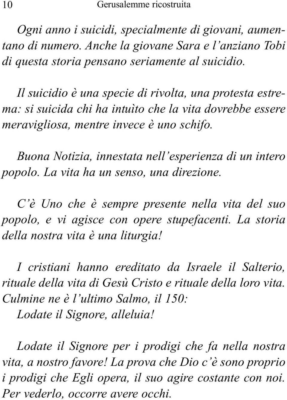 Buona Notizia, innestata nell esperienza di un intero popolo. La vita ha un senso, una direzione. C è Uno che è sempre presente nella vita del suo popolo, e vi agisce con opere stupefacenti.