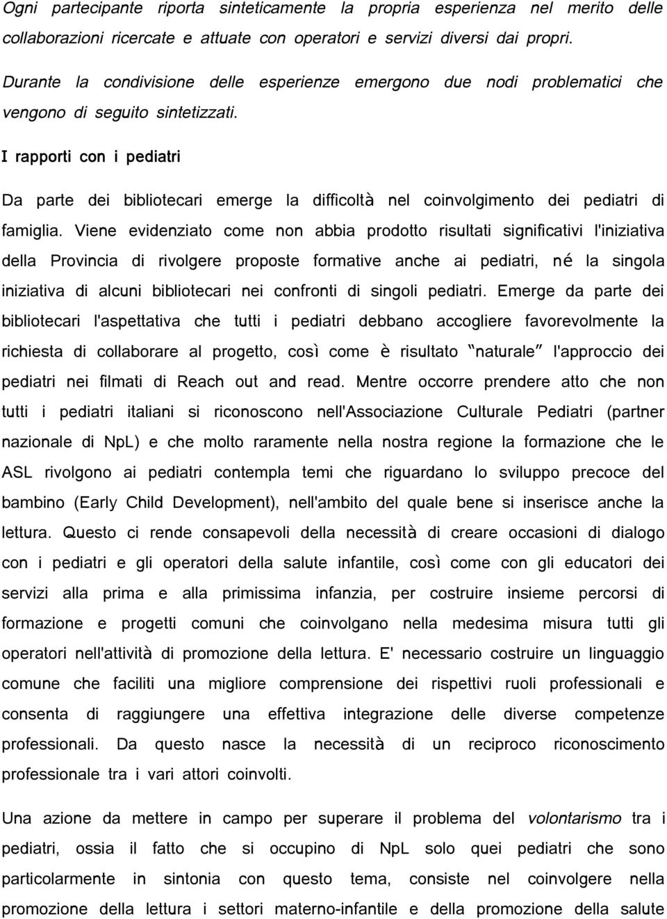 I rapporti con i pediatri Da parte dei bibliotecari emerge la difficolt à nel coinvolgimento dei pediatri di famiglia.