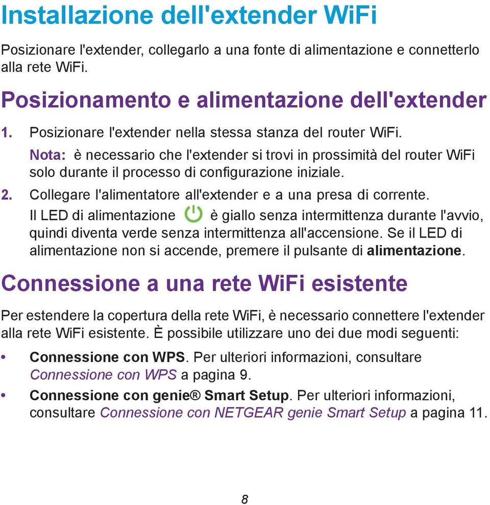 Collegare l'alimentatore all'extender e a una presa di corrente. Il LED di alimentazione è giallo senza intermittenza durante l'avvio, quindi diventa verde senza intermittenza all'accensione.