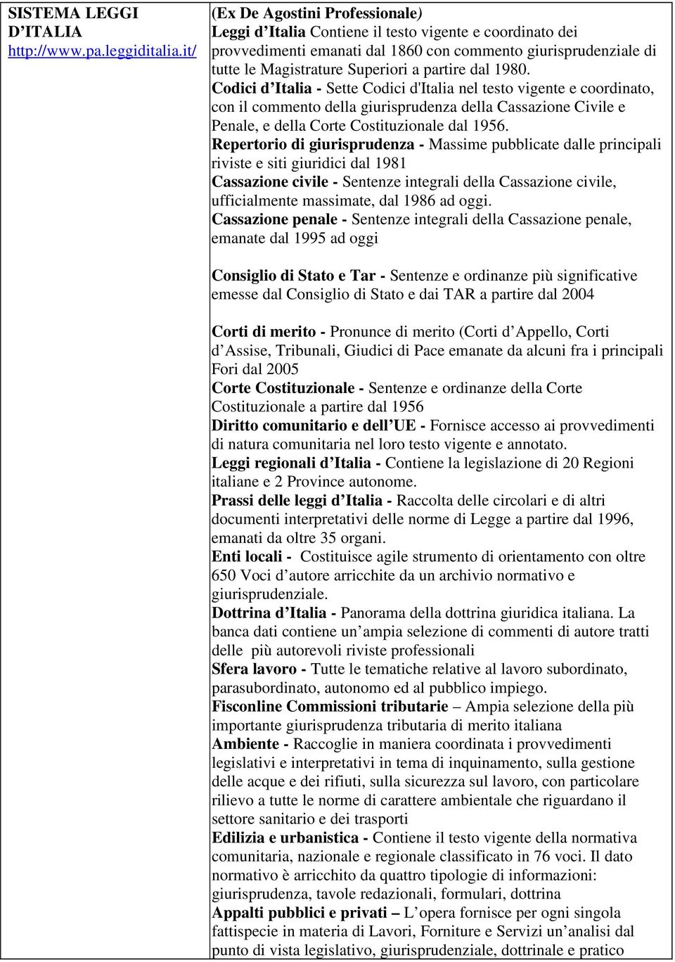 dal 1980. Codici d Italia - Sette Codici d'italia nel testo vigente e coordinato, con il commento della giurisprudenza della Cassazione Civile e Penale, e della Corte Costituzionale dal 1956.