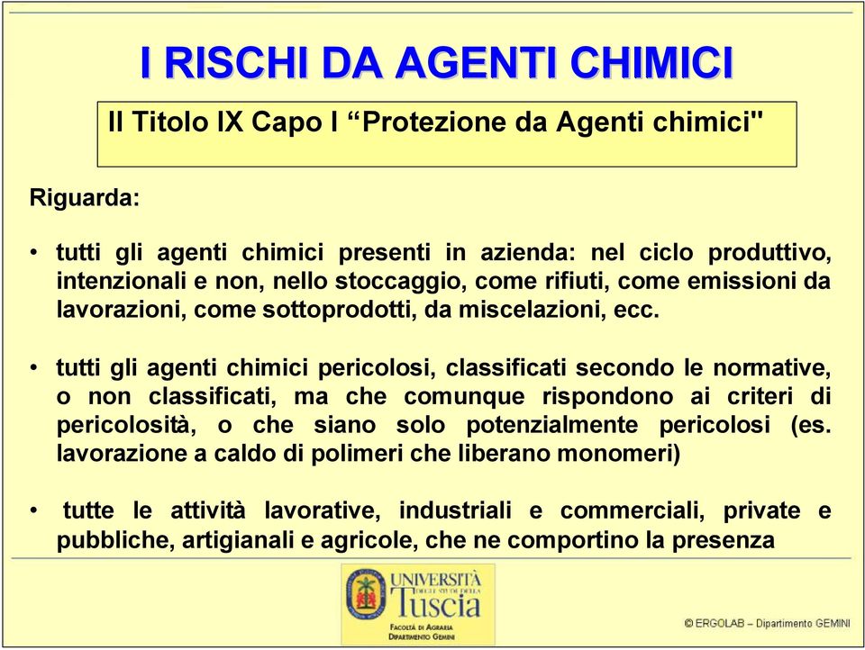 tutti gli agenti chimici pericolosi, classificati secondo le normative, o non classificati, ma che comunque rispondono ai criteri di pericolosità, o che siano solo