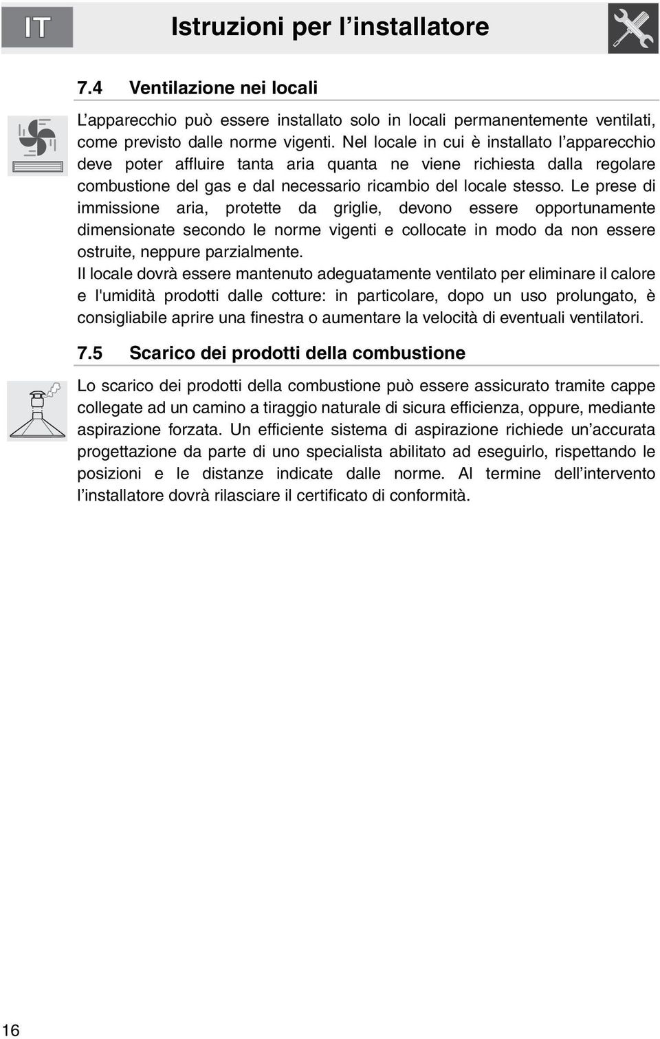 Le prese di immissione aria, protette da griglie, devono essere opportunamente dimensionate secondo le norme vigenti e collocate in modo da non essere ostruite, neppure parzialmente.