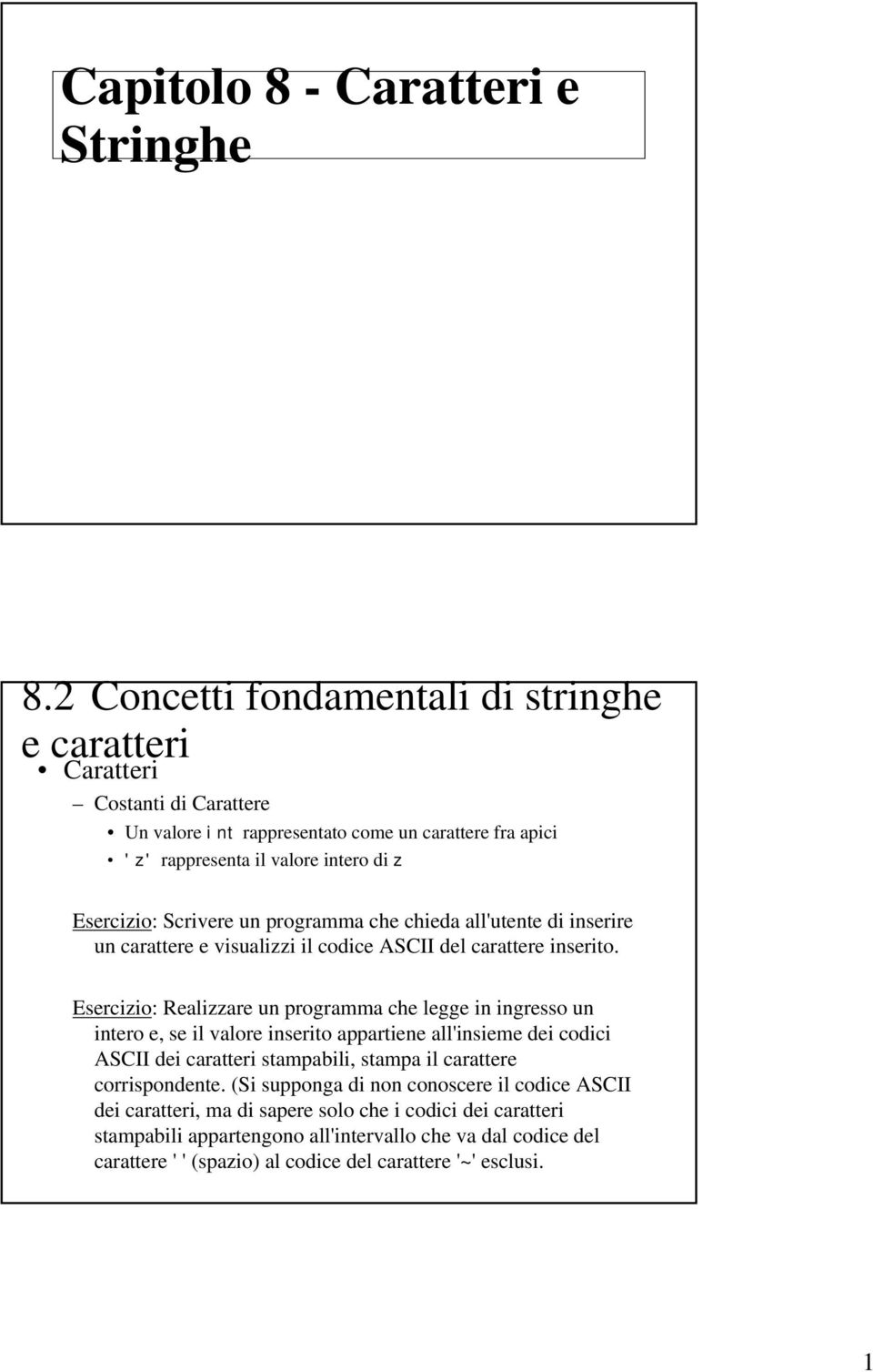 Scrivere un programma che chieda all'utente di inserire un carattere e visualizzi il codice ASCII del carattere inserito.