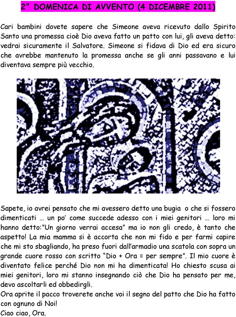 Sapete, io avrei pensato che mi avessero detto una bugia o che si fossero dimenticati un po come succede adesso con i miei genitori loro mi hanno detto: Un giorno verrai accesa ma io non gli credo, è