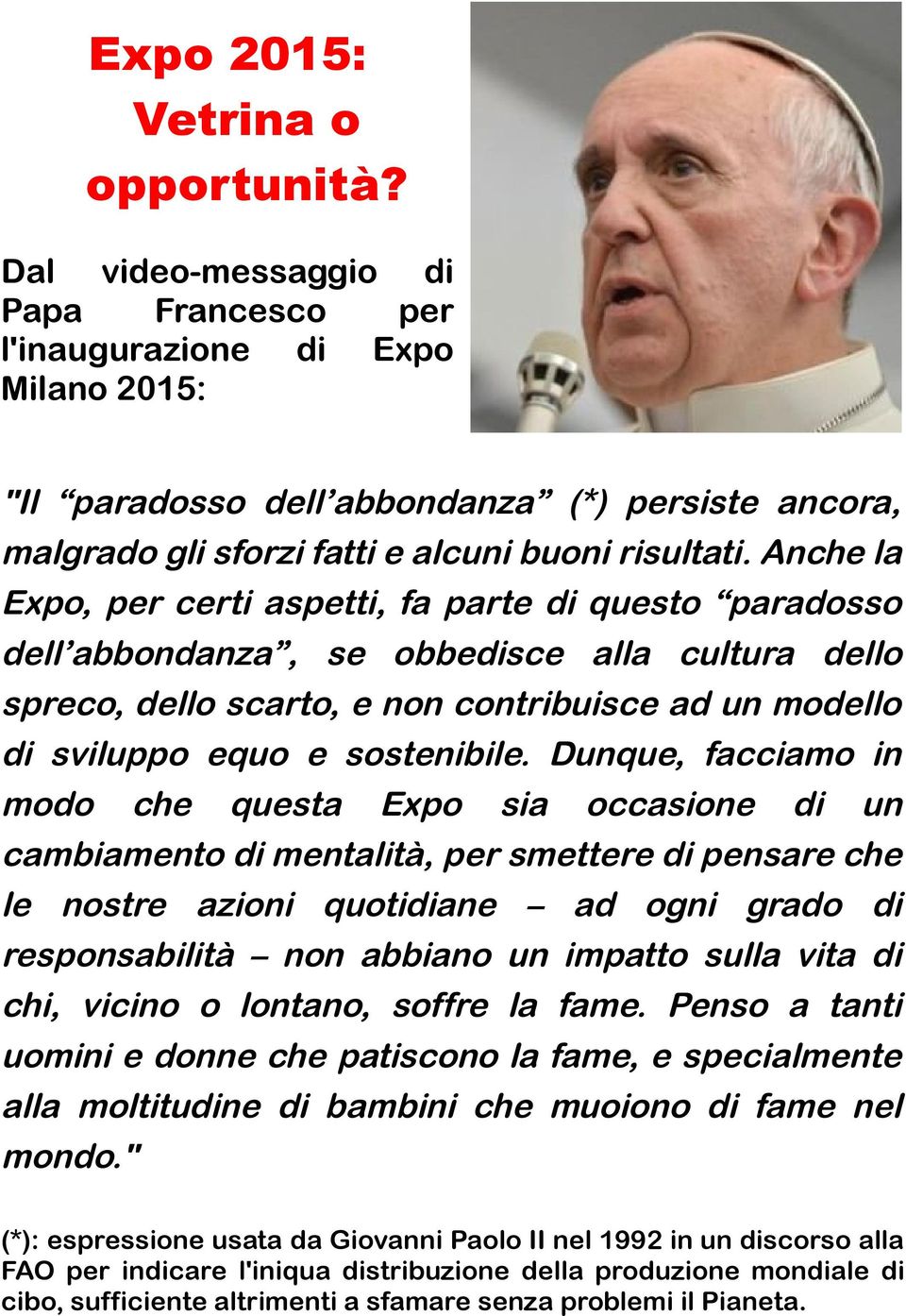 Anche la Expo, per certi aspetti, fa parte di questo paradosso dell abbondanza, se obbedisce alla cultura dello spreco, dello scarto, e non contribuisce ad un modello di sviluppo equo e sostenibile.