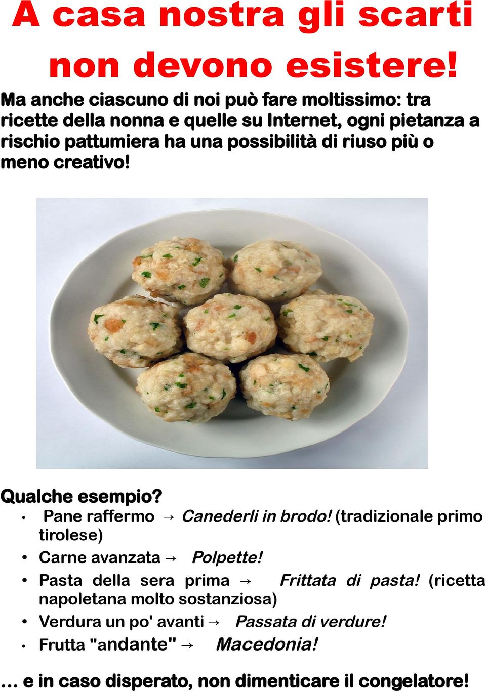 una possibilità di riuso più o meno creativo! Qualche esempio? Pane raffermo Canederli in brodo!