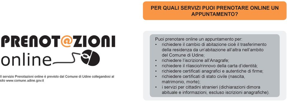 di Udine; richiedere l iscrizione all Anagrafe; richiedere il rilascio/rinnovo della carta d identità; richiedere certificati anagrafici e autentiche di firme;