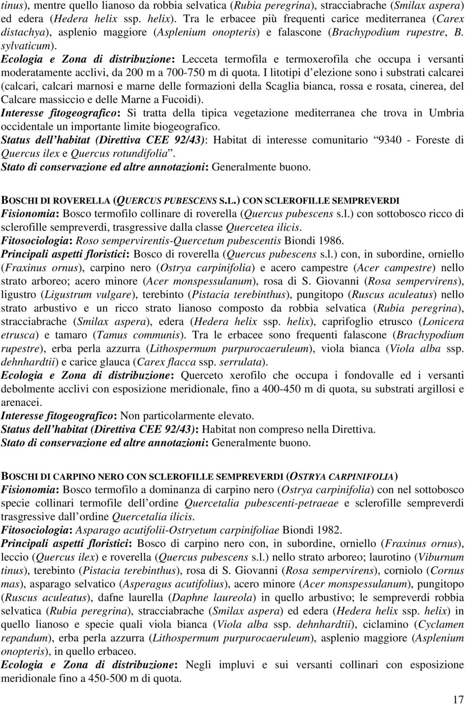 Ecologia e Zona di distribuzione: Lecceta termofila e termoxerofila che occupa i versanti moderatamente acclivi, da 200 m a 700-750 m di quota.