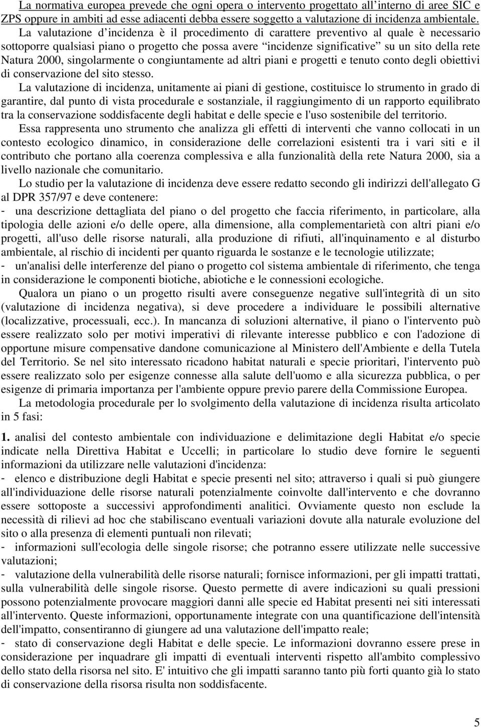 2000, singolarmente o congiuntamente ad altri piani e progetti e tenuto conto degli obiettivi di conservazione del sito stesso.