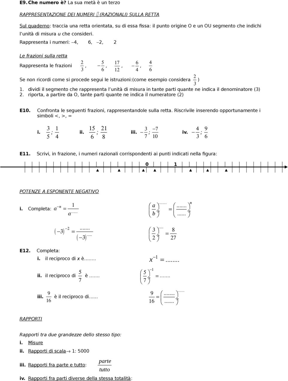 misura u che consider Rappresenta i numeri:,,, Le frazioni sulla retta Rappresenta le frazioni,, 1 1,, Se non ricordi come si procede segui le istruzioni:(come esempio considera ) 1.