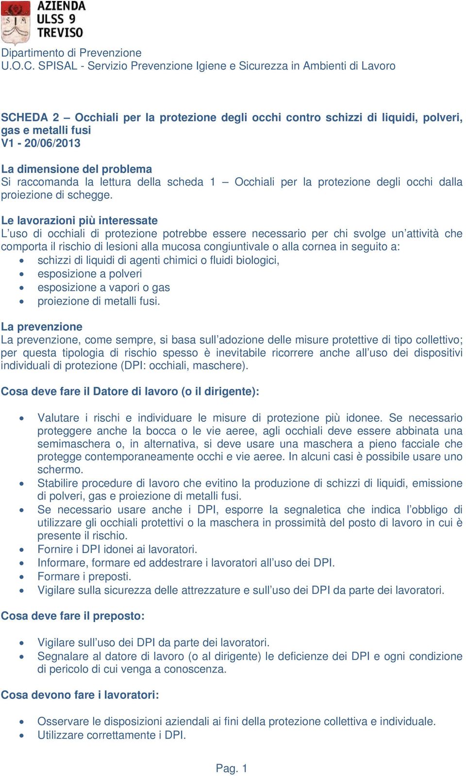 dimensione del problema Si raccomanda la lettura della scheda 1 Occhiali per la protezione degli occhi dalla proiezione di schegge.