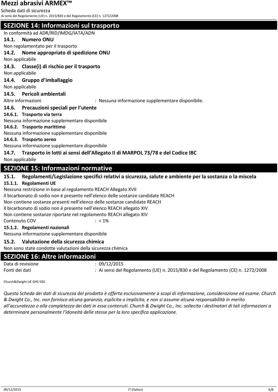 Trasporto aereo 14.7. Trasporto in lotti ai sensi dell Allegato II di MARPOL 73/78 e del Codice IBC SEZIONE 15: Informazioni normative 15.1. Regolamenti/Legislazione specifici relativi a sicurezza, salute e ambiente per la sostanza o la miscela 15.