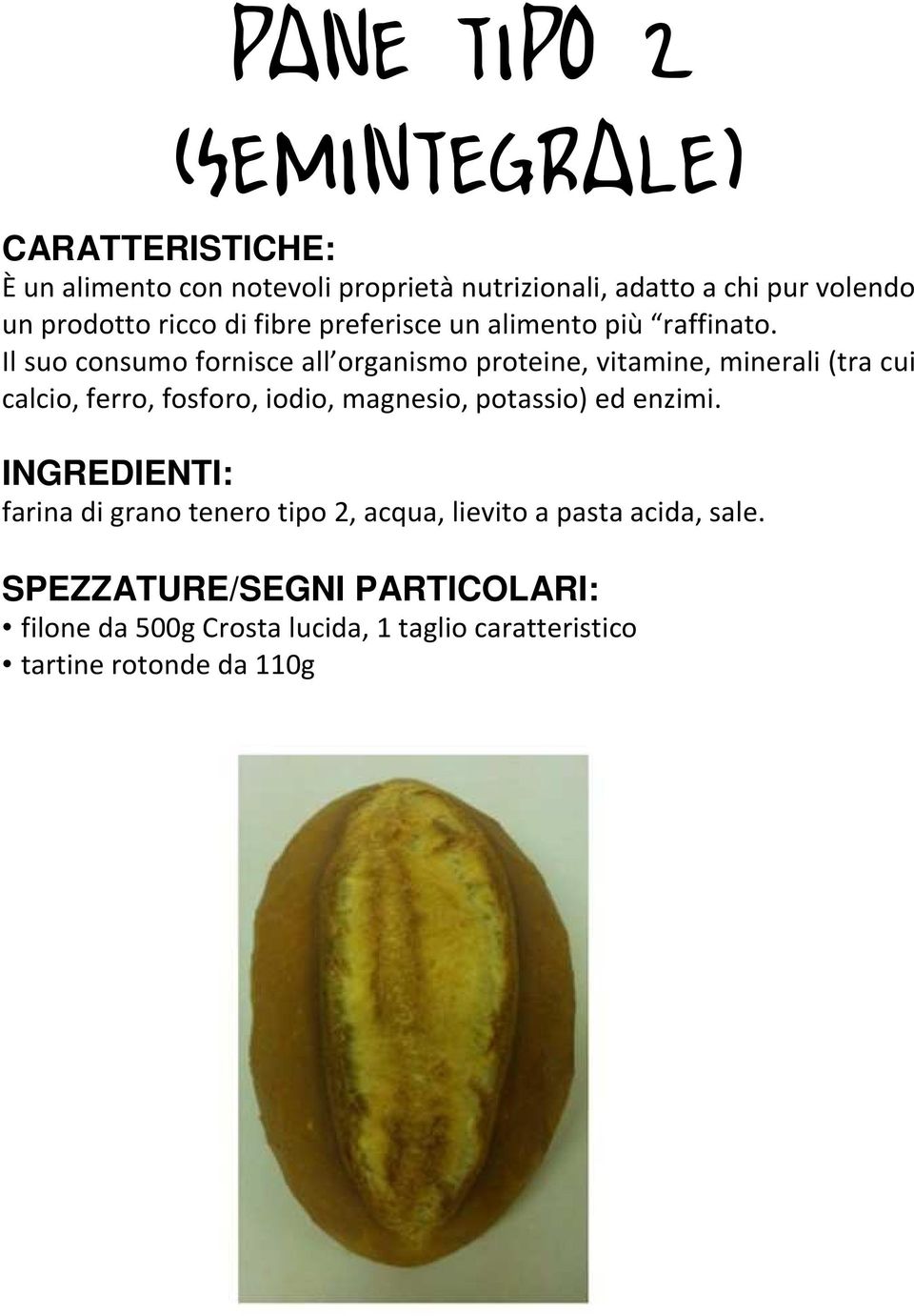 Il suo consumo fornisce all organismo proteine, vitamine, minerali (tra cui calcio, ferro, fosforo, iodio,