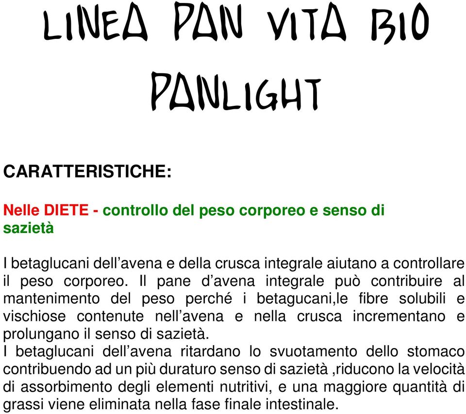 Il pane d avena integrale può contribuire al mantenimento del peso perché i betagucani,le fibre solubili e vischiose contenute nell avena e nella crusca