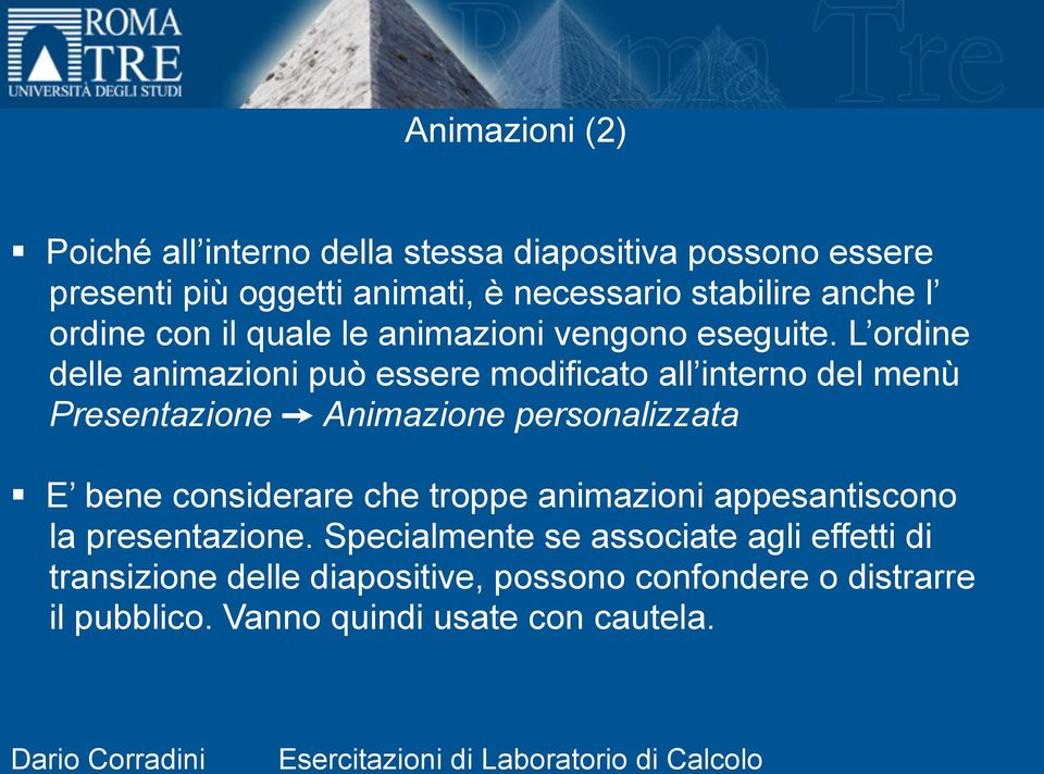 L ordine delle animazioni può essere modificato all interno del menù Presentazione Animazione personalizzata E bene considerare