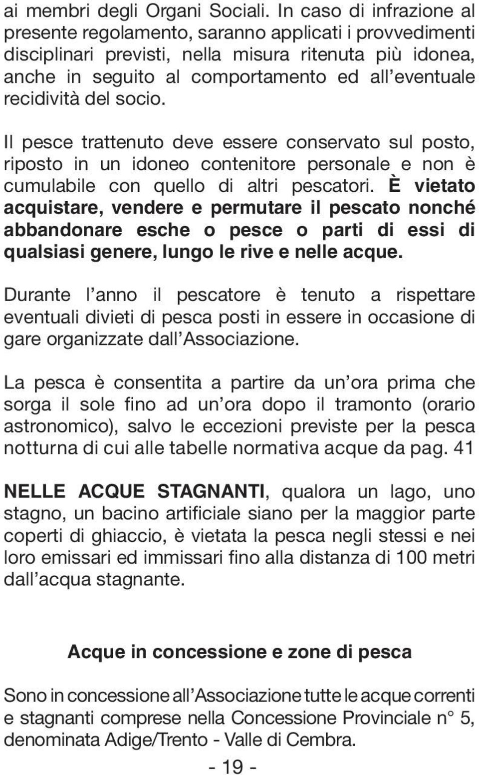 del socio. Il pesce trattenuto deve essere conservato sul posto, riposto in un idoneo contenitore personale e non è cumulabile con quello di altri pescatori.