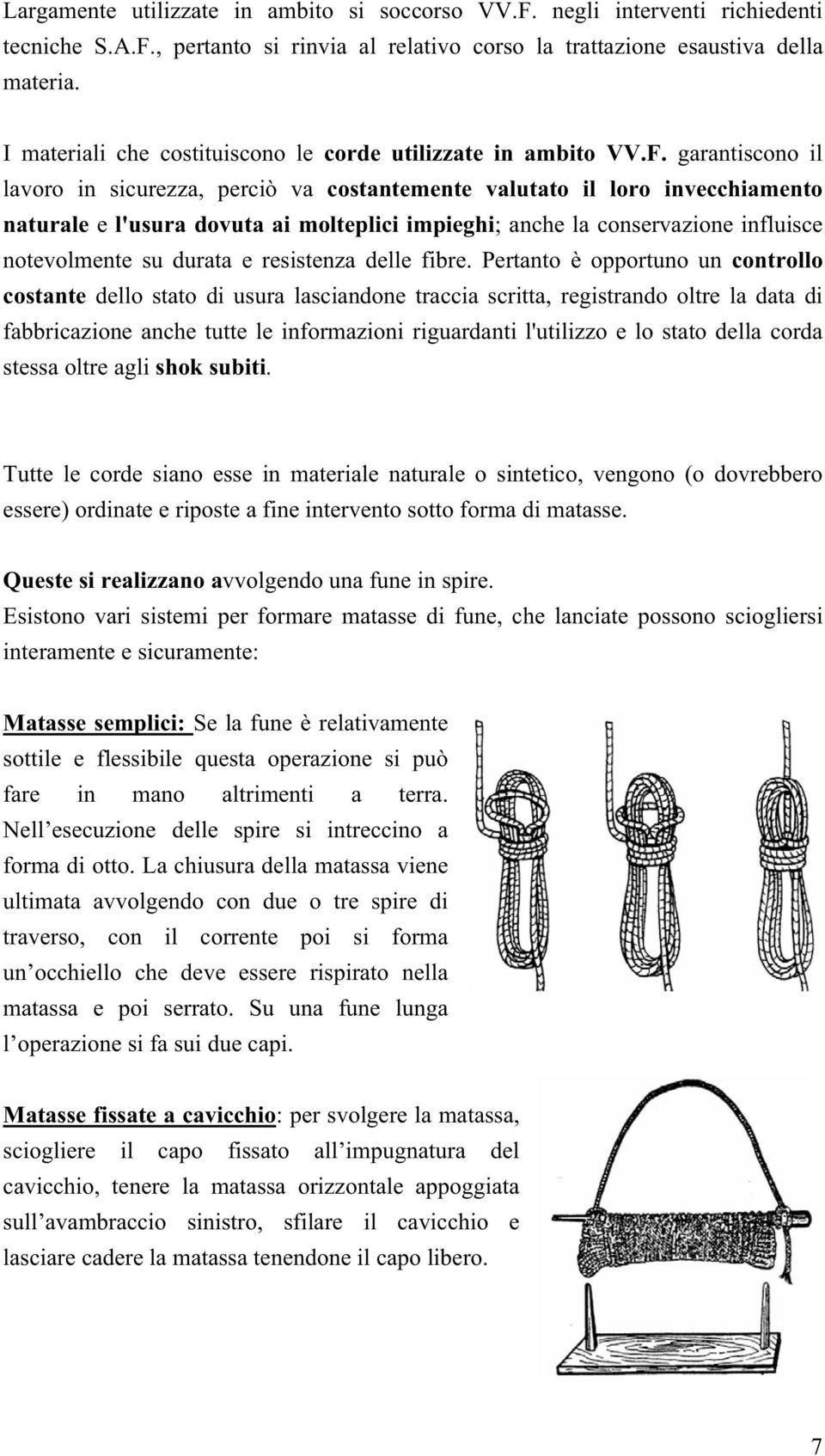 garantiscono il lavoro in sicurezza, perciò va costantemente valutato il loro invecchiamento naturale e l'usura dovuta ai molteplici impieghi; anche la conservazione influisce notevolmente su durata