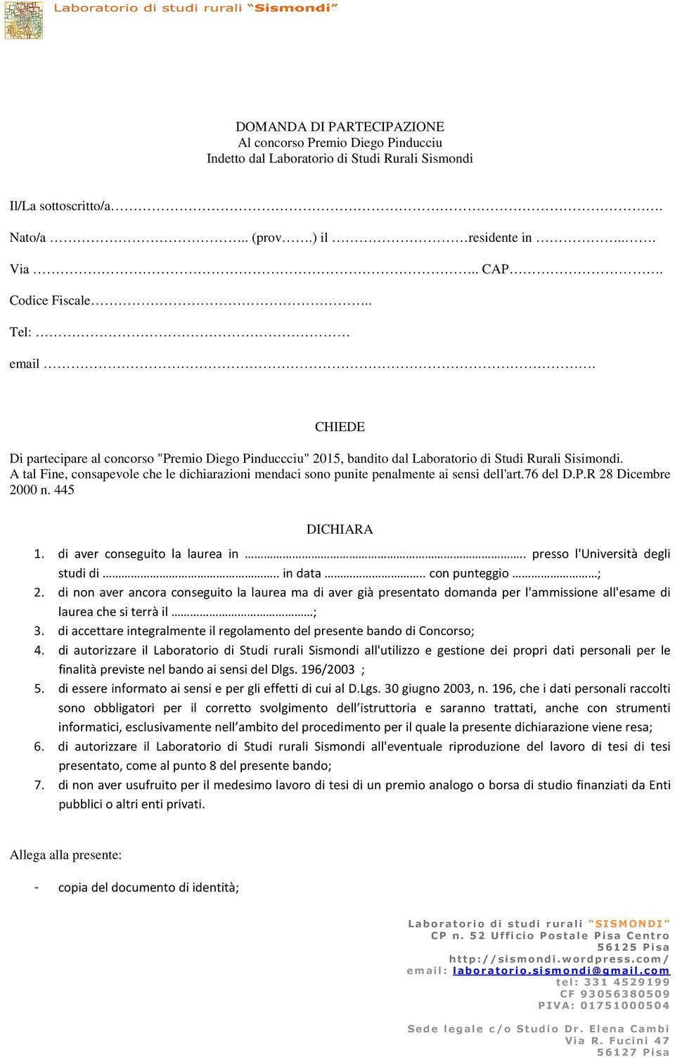 A tal Fine, consapevole che le dichiarazioni mendaci sono punite penalmente ai sensi dell'art.76 del D.P.R 28 Dicembre 2000 n. 445 DICHIARA 1. di aver conseguito la laurea in.