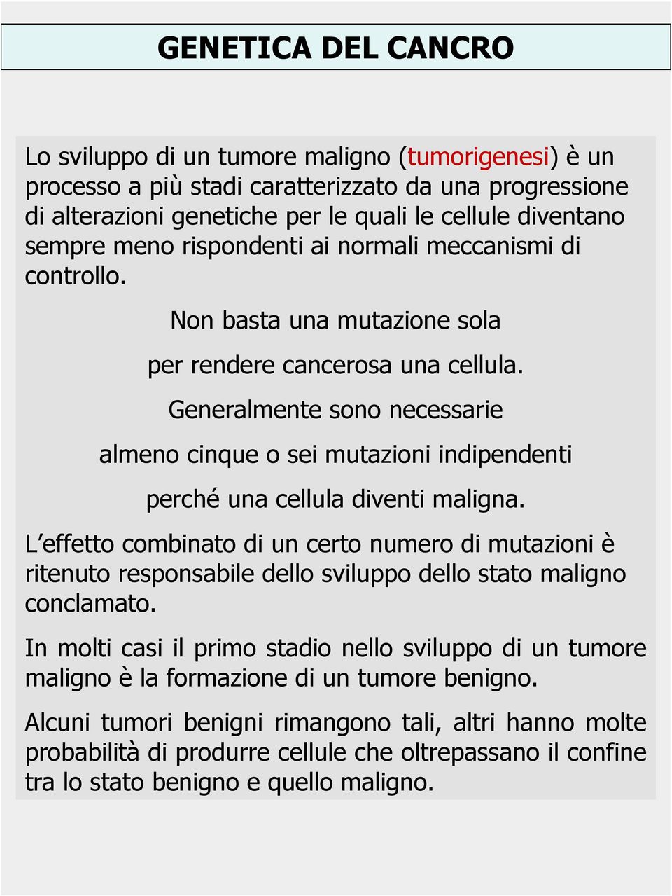 Generalmente sono necessarie almeno cinque o sei mutazioni indipendenti perché una cellula diventi maligna.