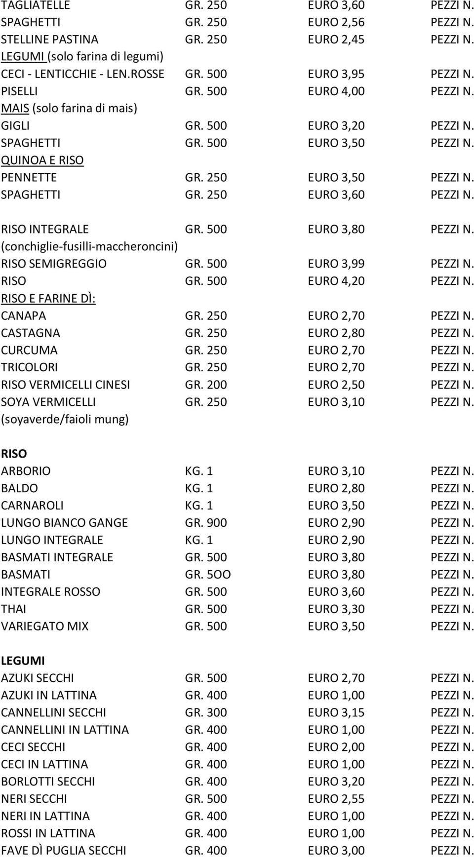 250 EURO 3,50 PEZZI N. SPAGHETTI GR. 250 EURO 3,60 PEZZI N. RISO INTEGRALE GR. 500 EURO 3,80 PEZZI N. (conchiglie-fusilli-maccheroncini) RISO SEMIGREGGIO GR. 500 EURO 3,99 PEZZI N. RISO GR.