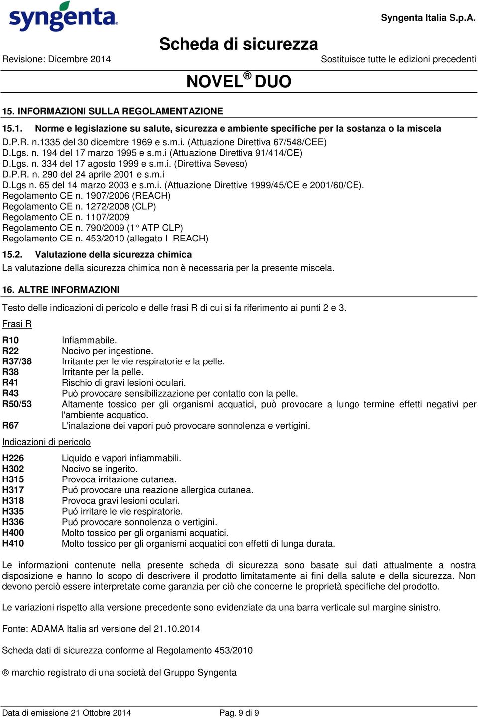 65 del 14 marzo 2003 e s.m.i. (Attuazione Direttive 1999/45/CE e 2001/60/CE). Regolamento CE n. 1907/2006 (REACH) Regolamento CE n. 1272/2008 (CLP) Regolamento CE n. 1107/2009 Regolamento CE n.