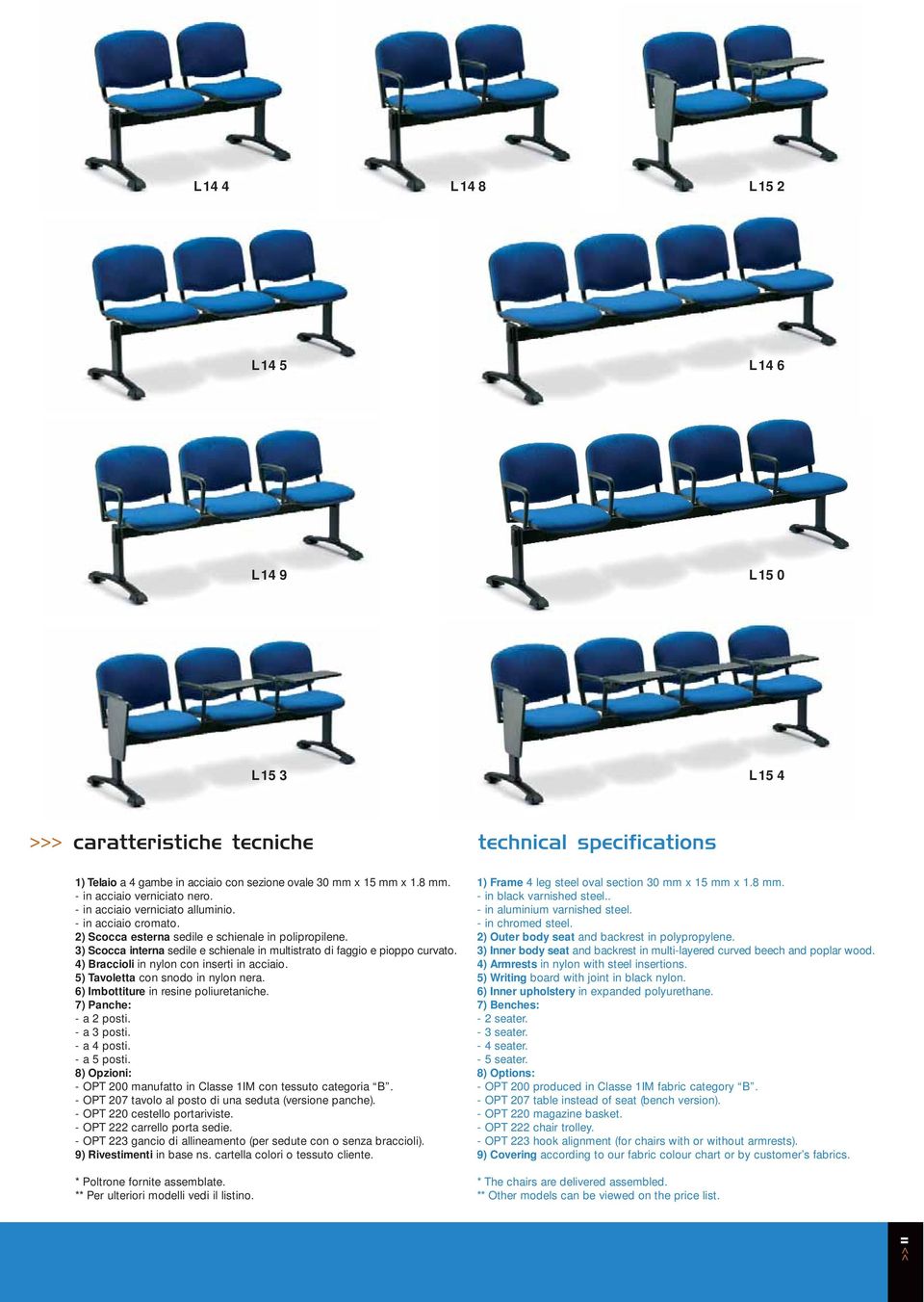 4) Braccioli in nylon con inserti in acciaio. 5) Tavoletta con snodo in nylon nera. 6) Imbottiture in resine poliuretaniche. 7) Panche: - a 2 posti. - a 3 posti. - a 4 posti. - a 5 posti.