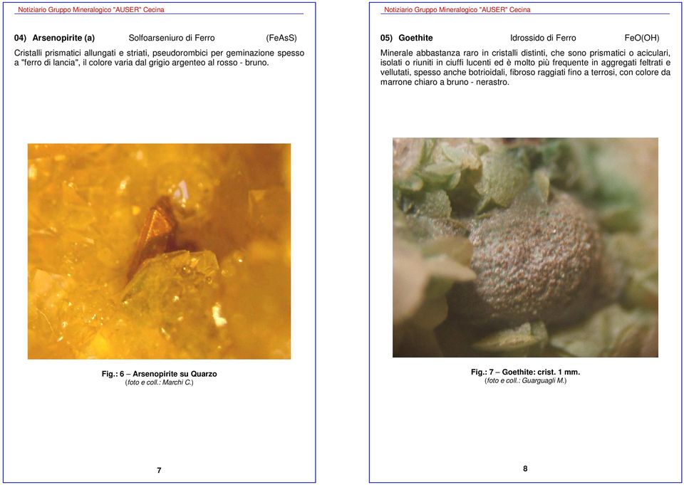 05) Goethite Idrossido di Ferro FeO(OH) Minerale abbastanza raro in cristalli distinti, che sono prismatici o aciculari, isolati o riuniti in ciuffi lucenti ed è