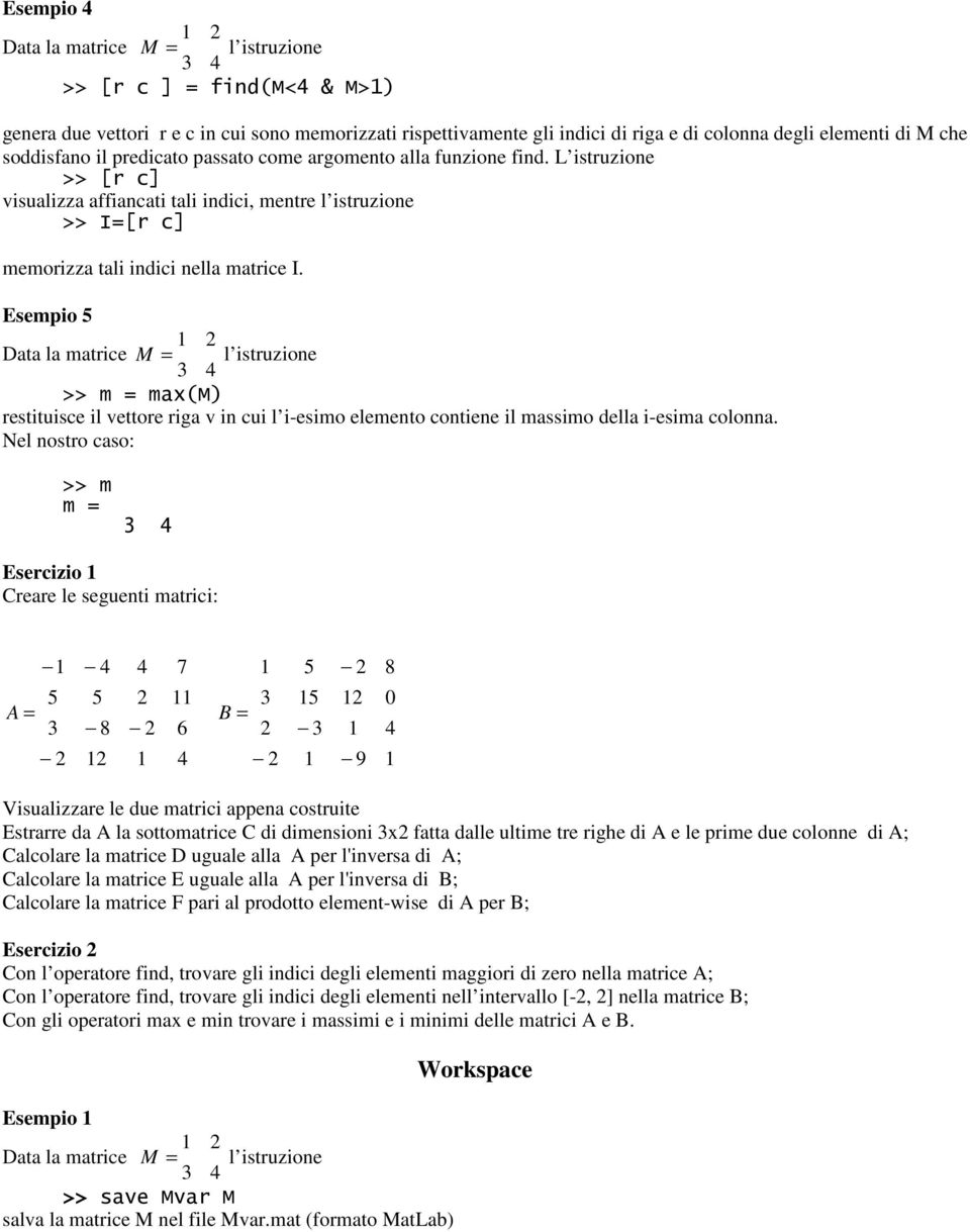 Esempio 5 2 Data la matrice M = l istruzione >> m = max(m) restituisce il vettore riga v in cui l i-esimo elemento contiene il massimo della i-esima colonna.