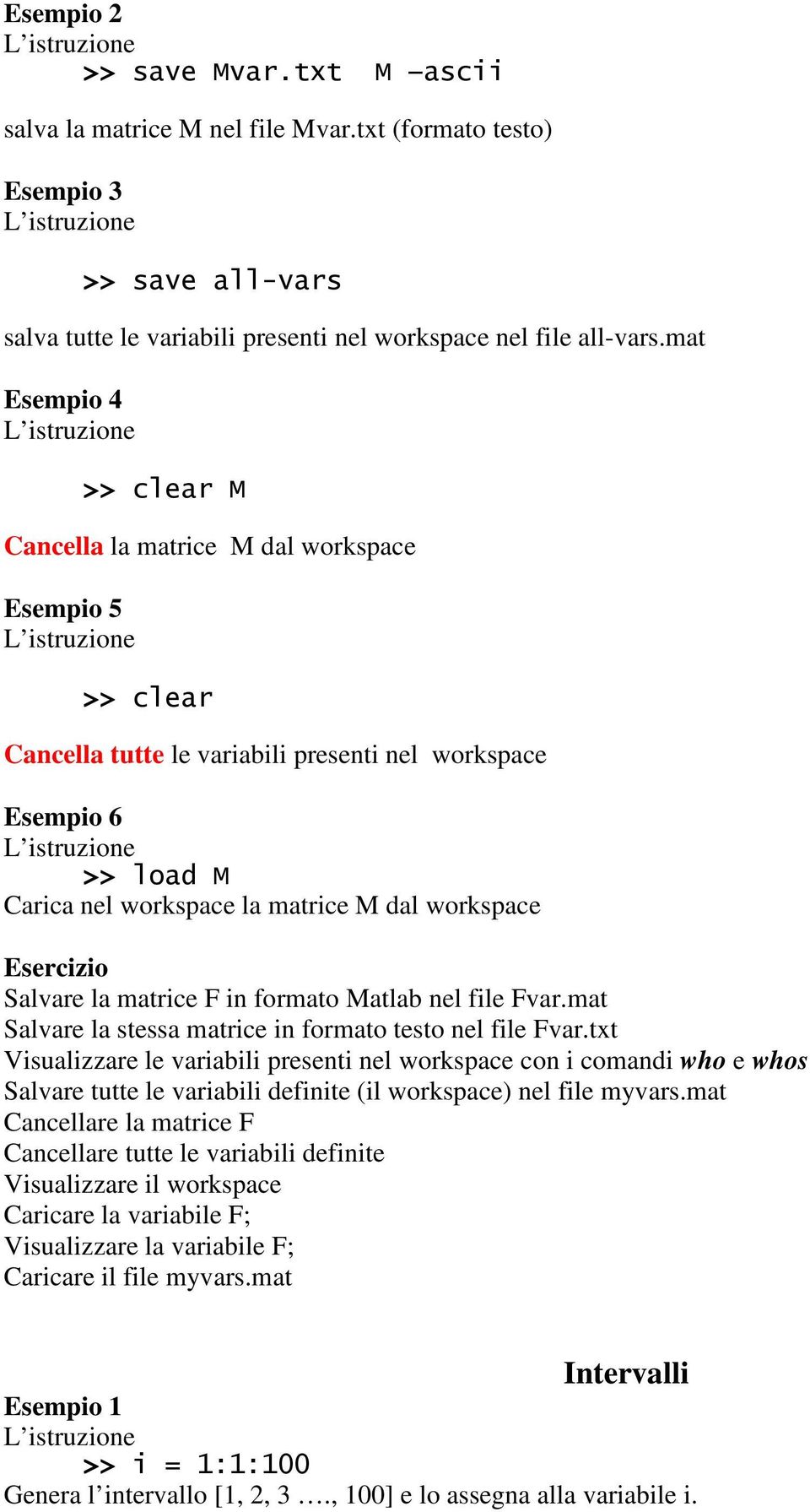 Esercizio Salvare la matrice F in formato Matlab nel file Fvar.mat Salvare la stessa matrice in formato testo nel file Fvar.