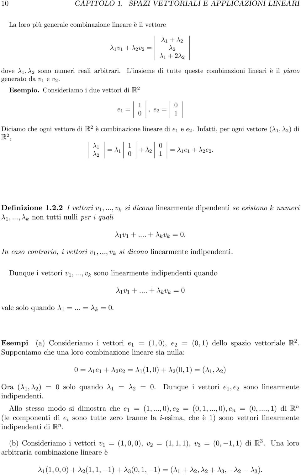 Consideriamo i due vettori di R 2 e 1 = 1 0, e 2 = 0 1 Diciamo che ogni vettore di R 2 è combinazione lineare di e 1 e e 2.