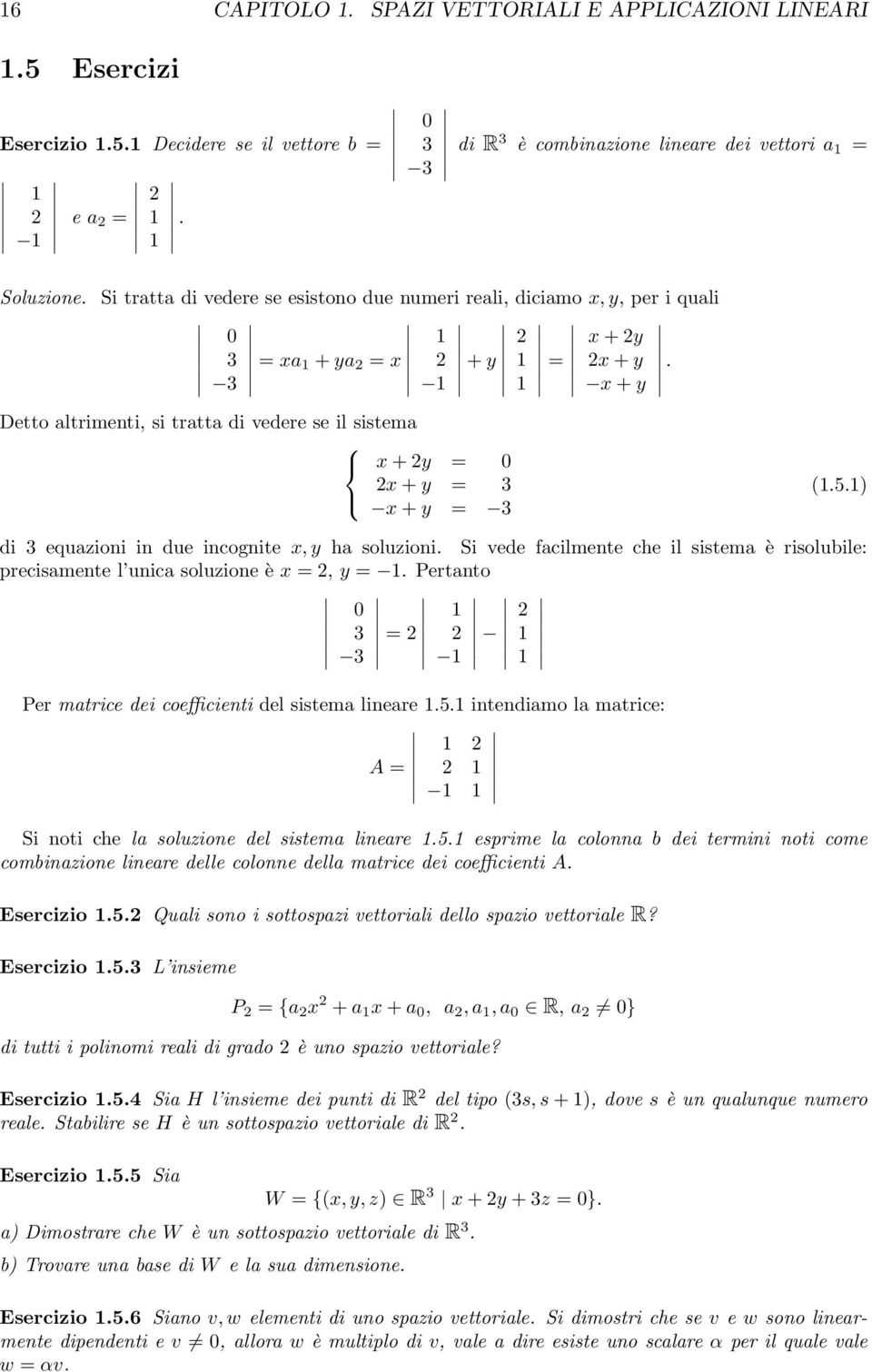 Detto altrimenti, si tratta di vedere se il sistema x + 2y = 0 2x + y = 3 x + y = 3 (1.5.1) di 3 equazioni in due incognite x, y ha soluzioni.