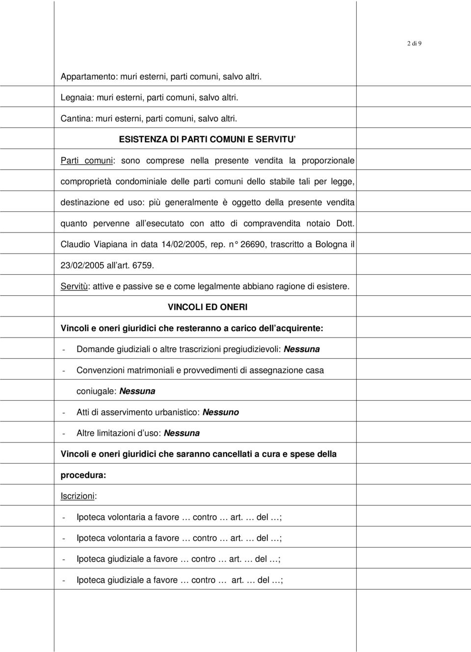 generalmente è ggett della presente vendita quant pervenne all esecutat cn att di cmpravendita ntai Dtt. Claudi Viapiana in data 14/02/2005, rep. n 26690, trascritt a Blgna il 23/02/2005 all art.