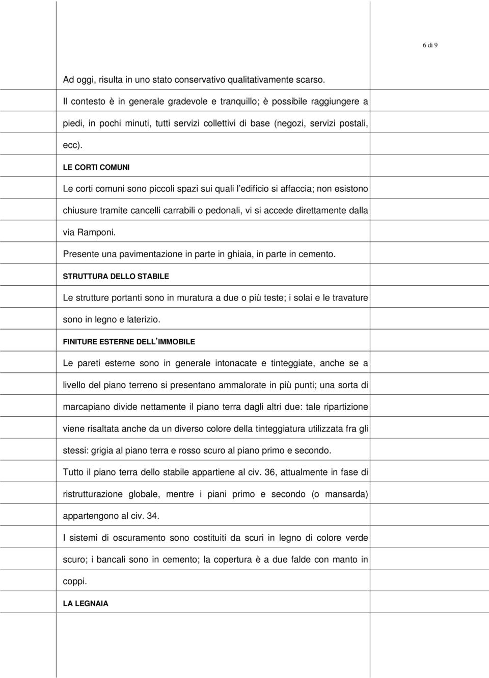 LE CORTI COMUNI Le crti cmuni sn piccli spazi sui quali l edifici si affaccia; nn esistn chiusure tramite cancelli carrabili pednali, vi si accede direttamente dalla via Rampni.