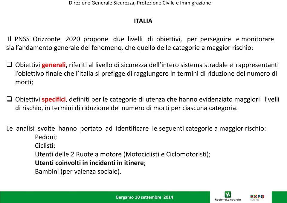 specifici, definiti per le categorie di utenza che hanno evidenziato maggiori livelli di rischio, in termini di riduzione del numero di morti per ciascuna categoria.