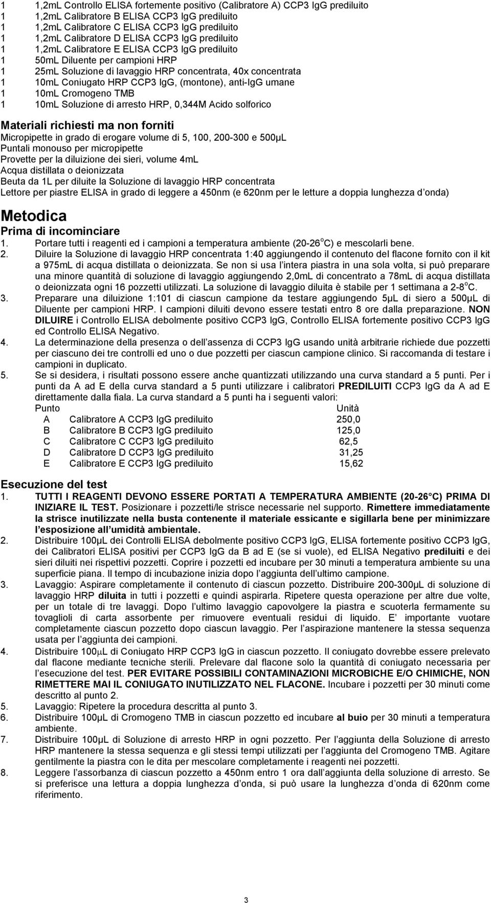 (montone), anti-igg umane 1 10mL Cromogeno TMB 1 10mL Soluzione di arresto HRP, 0,344M Acido solforico Materiali richiesti ma non forniti Micropipette in grado di erogare volume di 5, 100, 200-300 e