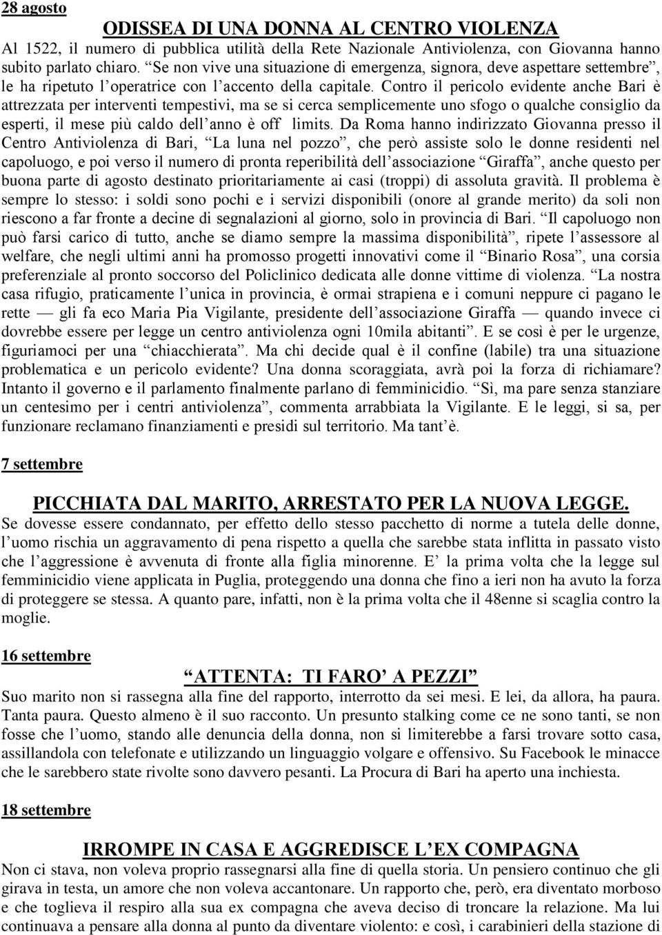 Contro il pericolo evidente anche Bari è attrezzata per interventi tempestivi, ma se si cerca semplicemente uno sfogo o qualche consiglio da esperti, il mese più caldo dell anno è off limits.