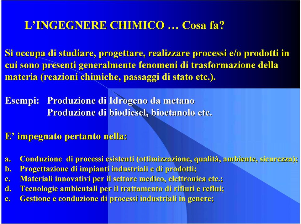 passaggi di stato etc.). Esempi: Produzione di Idrogeno da metano Produzione di biodiesel, bioetanolo etc. E impegnato pertanto nella: a.