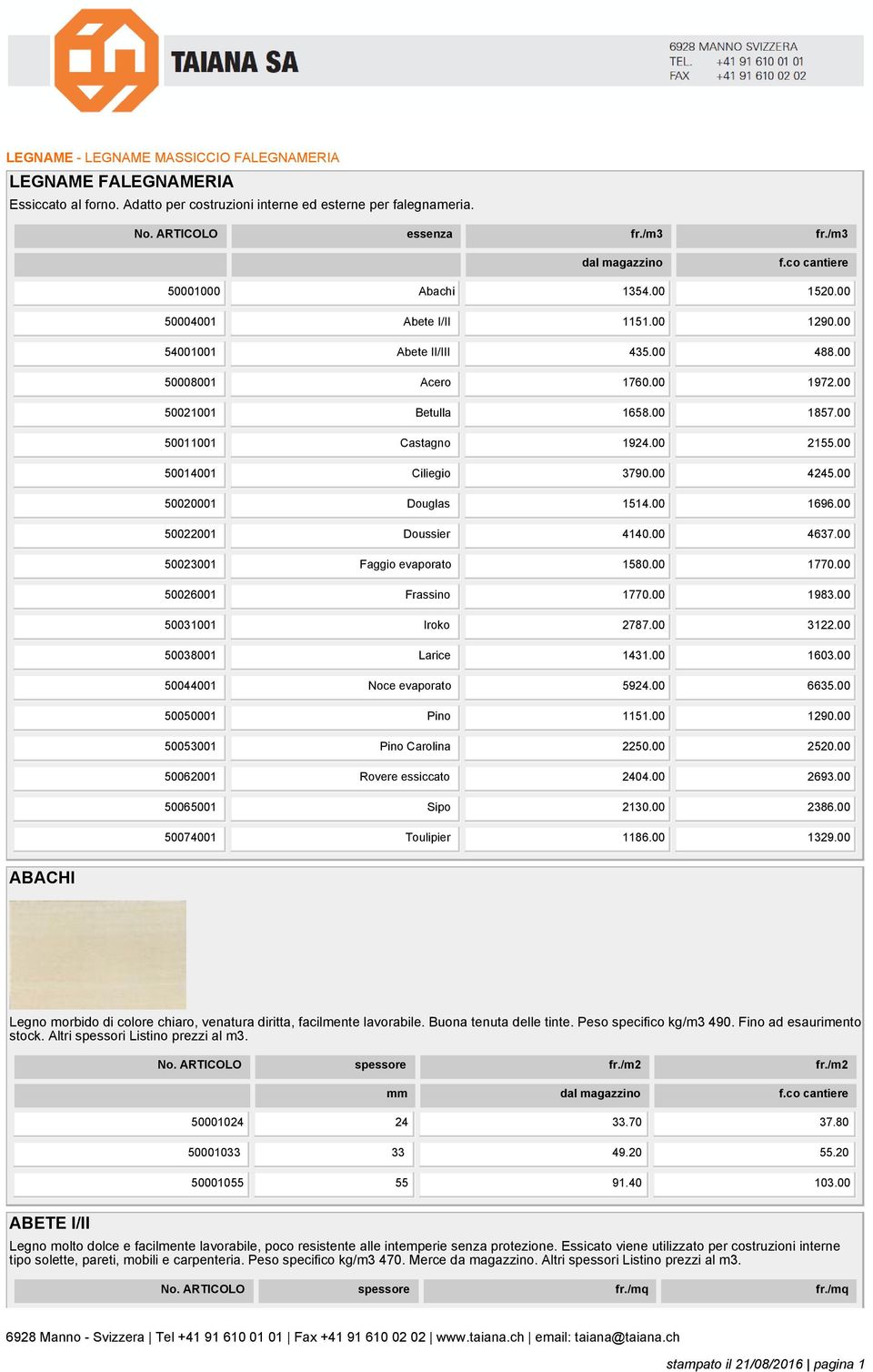 00 50011001 Castagno 1924.00 2155.00 50014001 Ciliegio 3790.00 4245.00 50020001 Douglas 1514.00 1696.00 50022001 Doussier 4140.00 4637.00 50023001 Faggio evaporato 1580.00 1770.