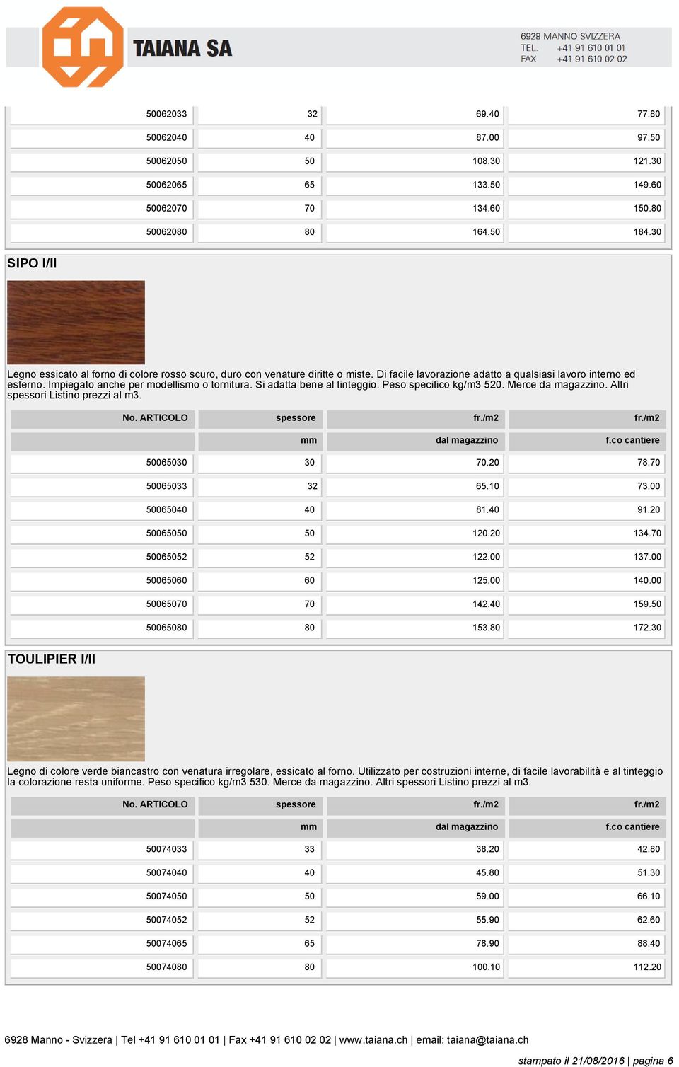 Impiegato anche per modellismo o tornitura. Si adatta bene al tinteggio. Peso specifico kg/m3 520. Merce da magazzino. Altri spessori Listino prezzi al m3. 50065030 30 70.20 78.70 50065033 32 65.