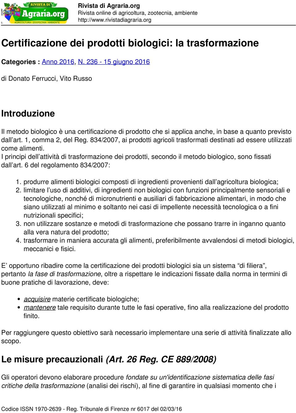 834/2007, ai prodotti agricoli trasformati destinati ad essere utilizzati come alimenti. I principi dell attività di trasformazione dei prodotti, secondo il metodo biologico, sono fissati dall art.