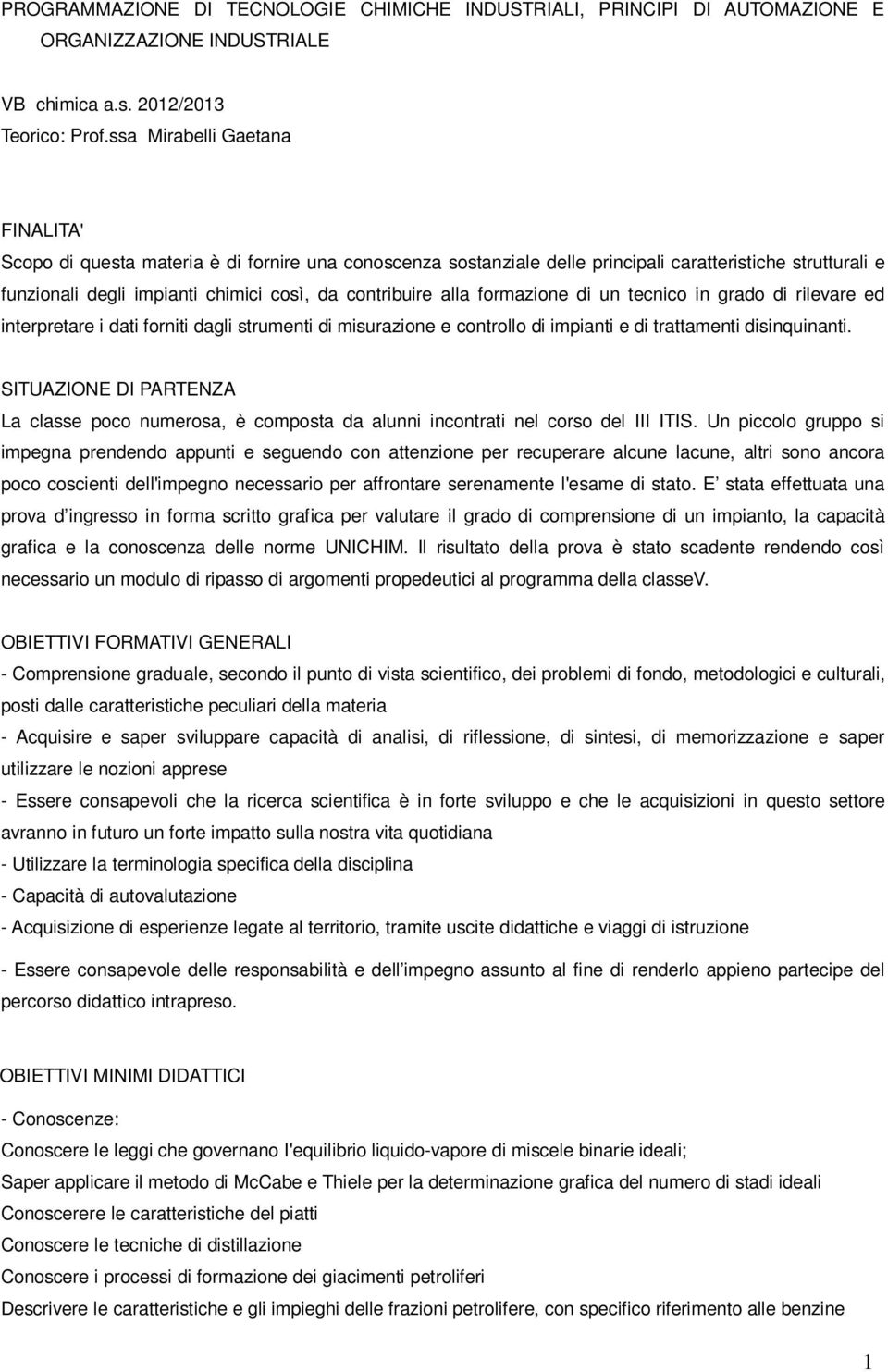 alla formazione di un tecnico in grado di rilevare ed interpretare i dati forniti dagli strumenti di misurazione e controllo di impianti e di trattamenti disinquinanti.