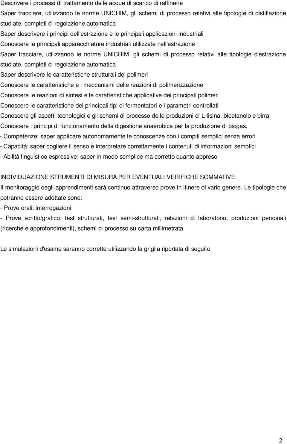 Saper tracciare, utilizzando le norme UNICHIM, gli schemi di processo relativi alle tipologie d'estrazione studiate, completi di regolazione automatica Saper descrivere le caratteristiche strutturali