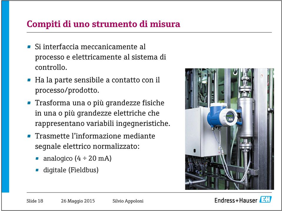 Trasforma una o più grandezze fisiche in una o più grandezze elettriche che rappresentano variabili