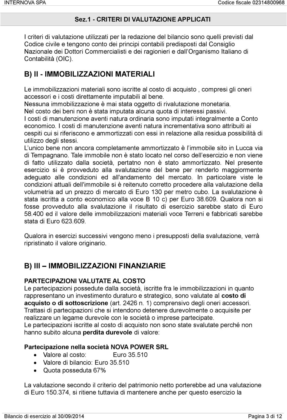 B) II - IMMOBILIZZAZIONI MATERIALI Le immobilizzazioni materiali sono iscritte al costo di acquisto, compresi gli oneri accessori e i costi direttamente imputabili al bene.