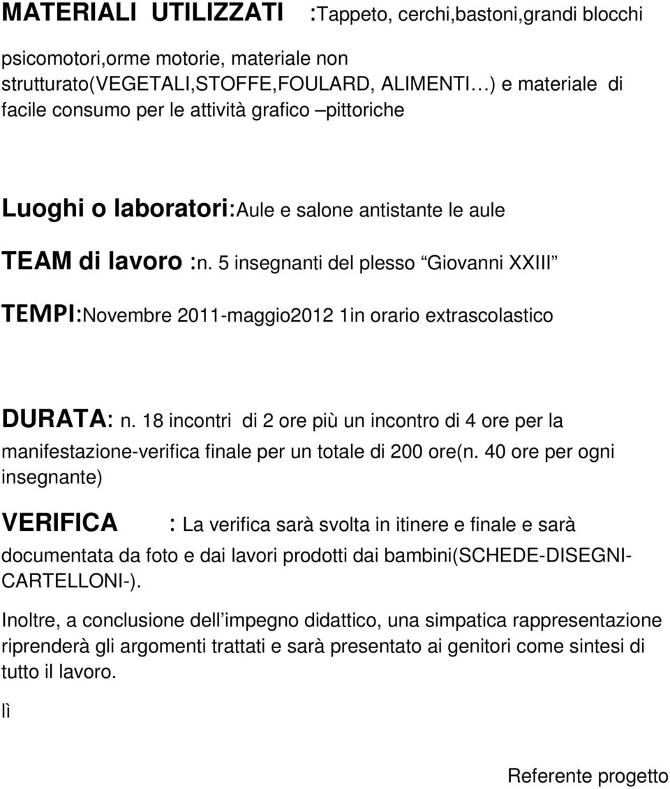 18 incontri di 2 ore più un incontro di 4 ore per la manifestazione-verifica finale per un totale di 200 ore(n.