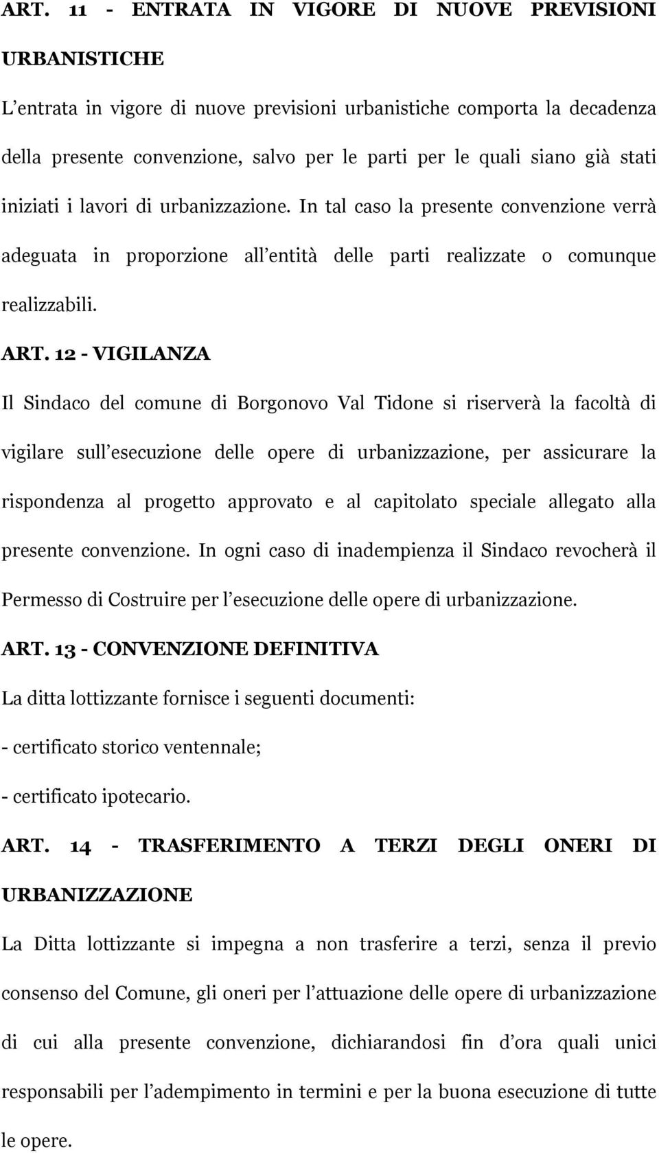 12 - VIGILANZA Il Sindaco del comune di Borgonovo Val Tidone si riserverà la facoltà di vigilare sull esecuzione delle opere di urbanizzazione, per assicurare la rispondenza al progetto approvato e