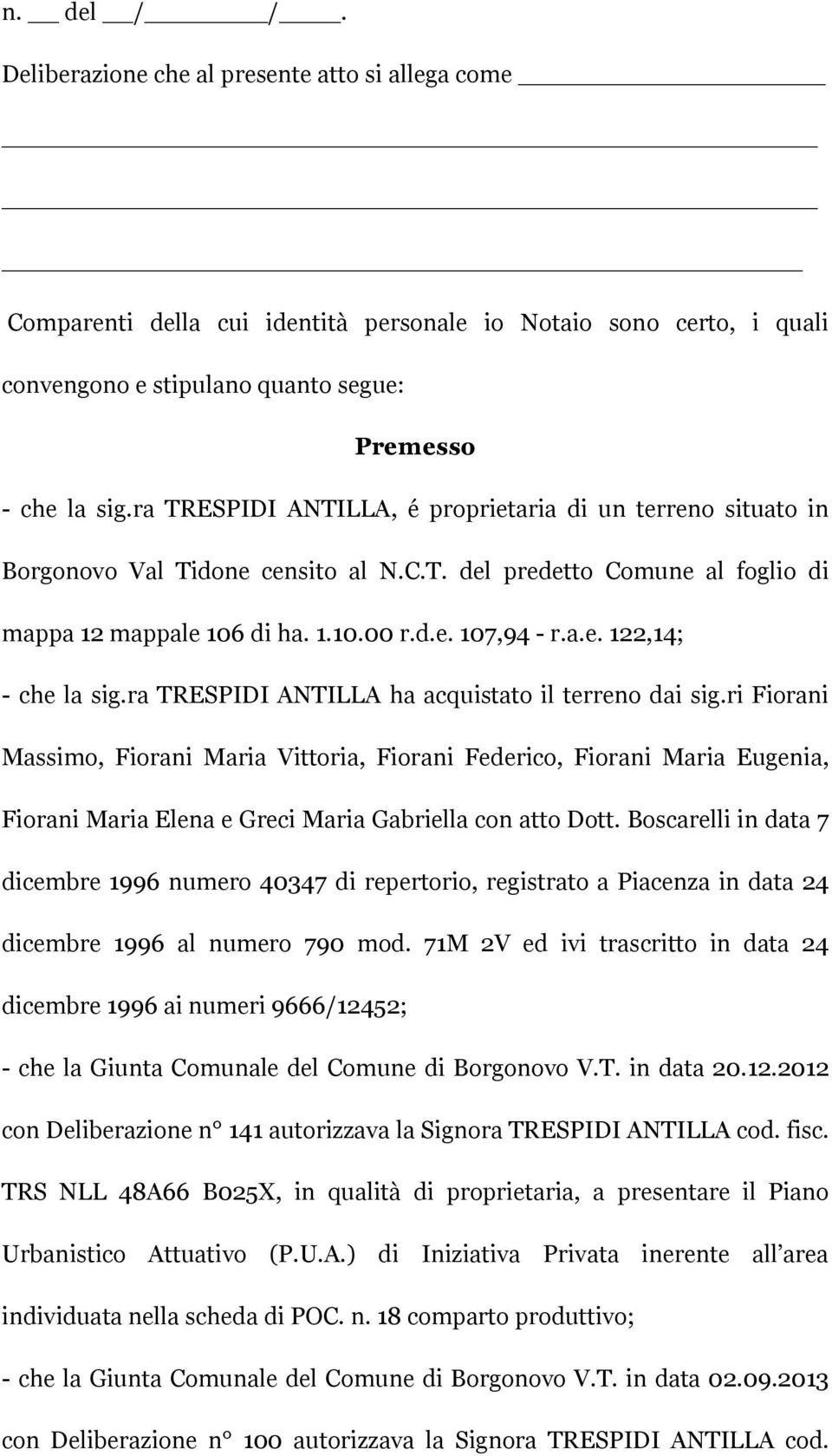 ra TRESPIDI ANTILLA ha acquistato il terreno dai sig.ri Fiorani Massimo, Fiorani Maria Vittoria, Fiorani Federico, Fiorani Maria Eugenia, Fiorani Maria Elena e Greci Maria Gabriella con atto Dott.