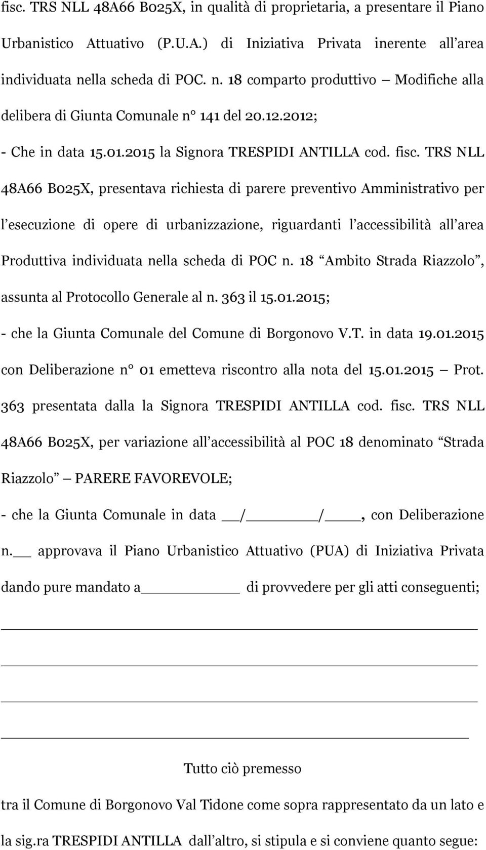 TRS NLL 48A66 B025X, presentava richiesta di parere preventivo Amministrativo per l esecuzione di opere di urbanizzazione, riguardanti l accessibilità all area Produttiva individuata nella scheda di