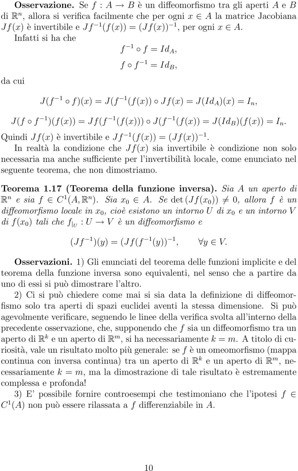 Infatti si ha che f 1 f = Id A, da cui f f 1 = Id B, J(f 1 f)(x) = J(f 1 (f(x)) Jf(x) = J(Id A )(x) = I n, J(f f 1 )(f(x)) = Jf(f 1 (f(x))) J(f 1 (f(x)) = J(Id B )(f(x)) = I n.